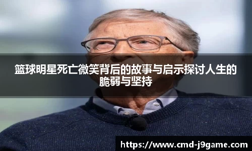 篮球明星死亡微笑背后的故事与启示探讨人生的脆弱与坚持